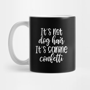 It's not dog hair It's canine confetti Mug